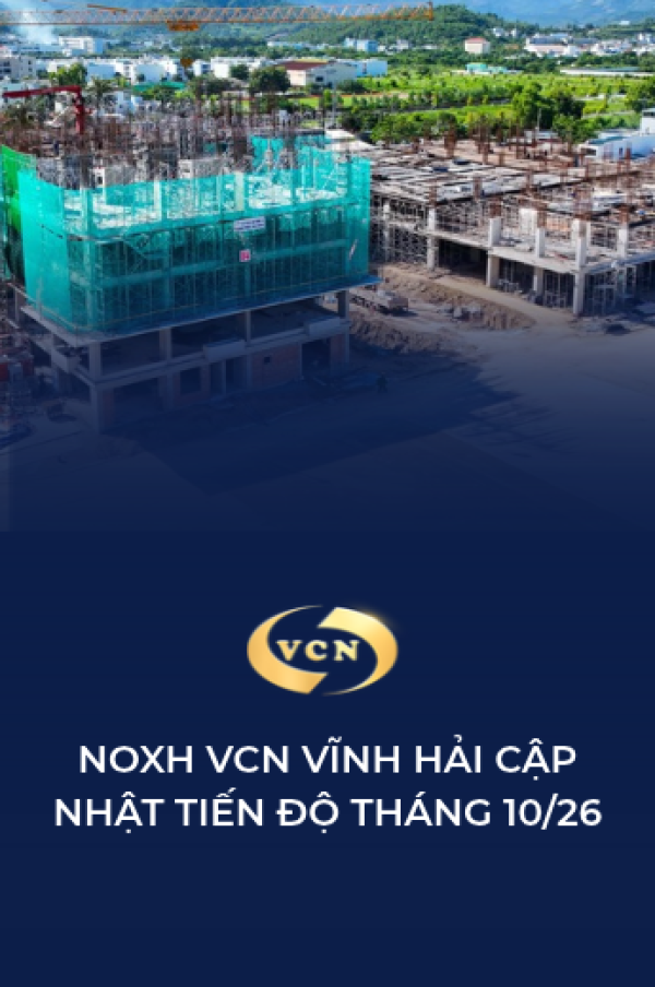NHÀ Ở XÃ HỘI VCN VĨNH HẢI CẬP NHẬT TIẾN ĐỘ THI CÔNG THÁNG 10/2026